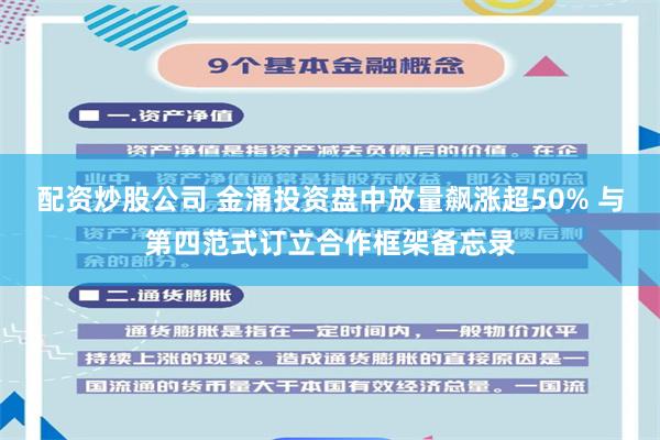 配资炒股公司 金涌投资盘中放量飙涨超50% 与第四范式订立合作框架备忘录