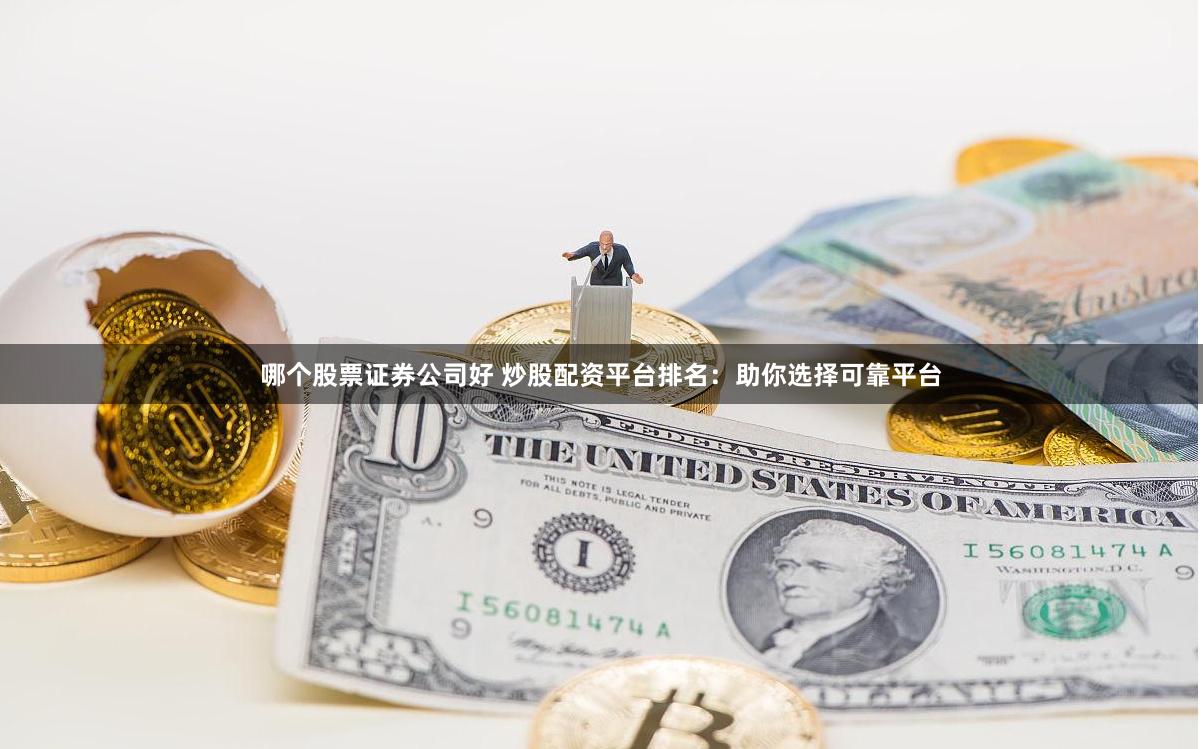 哪个股票证券公司好 炒股配资平台排名：助你选择可靠平台